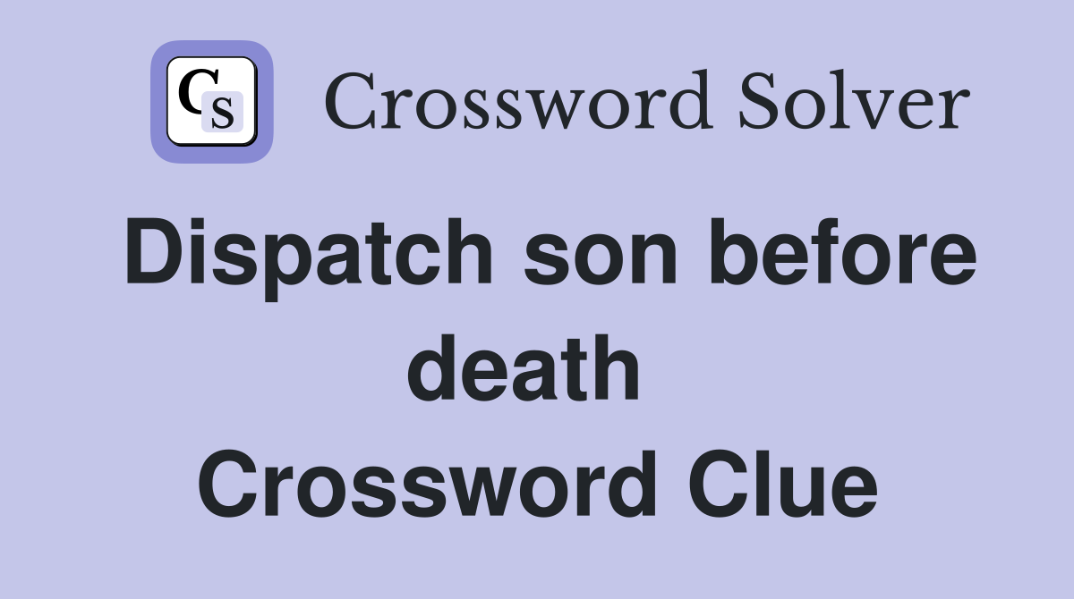 Dispatch son before death  Crossword Clue