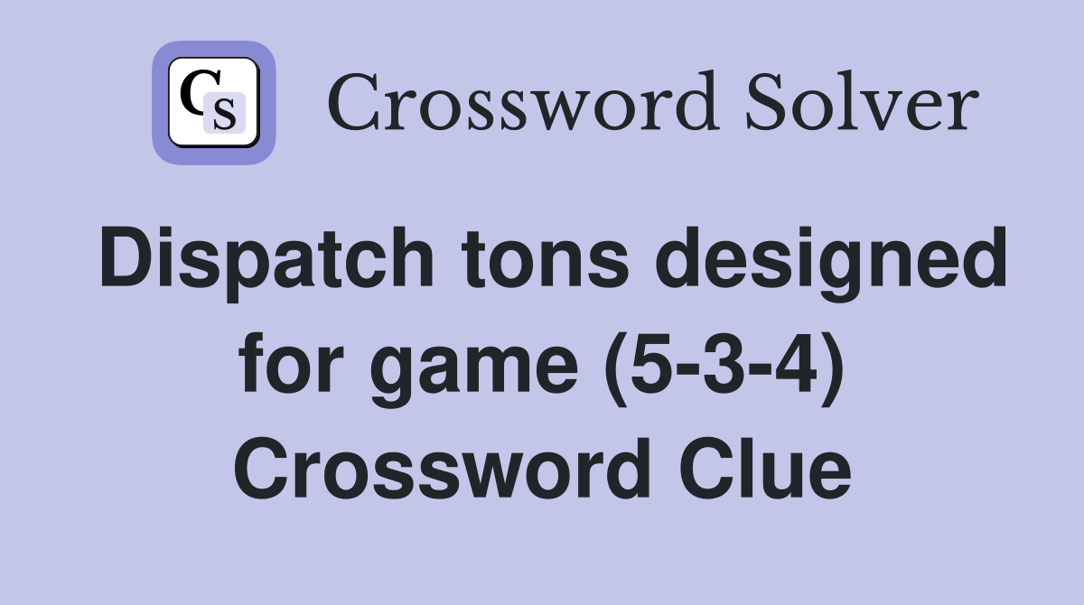 Dispatch tons designed for game (5-3-4) Crossword Clue