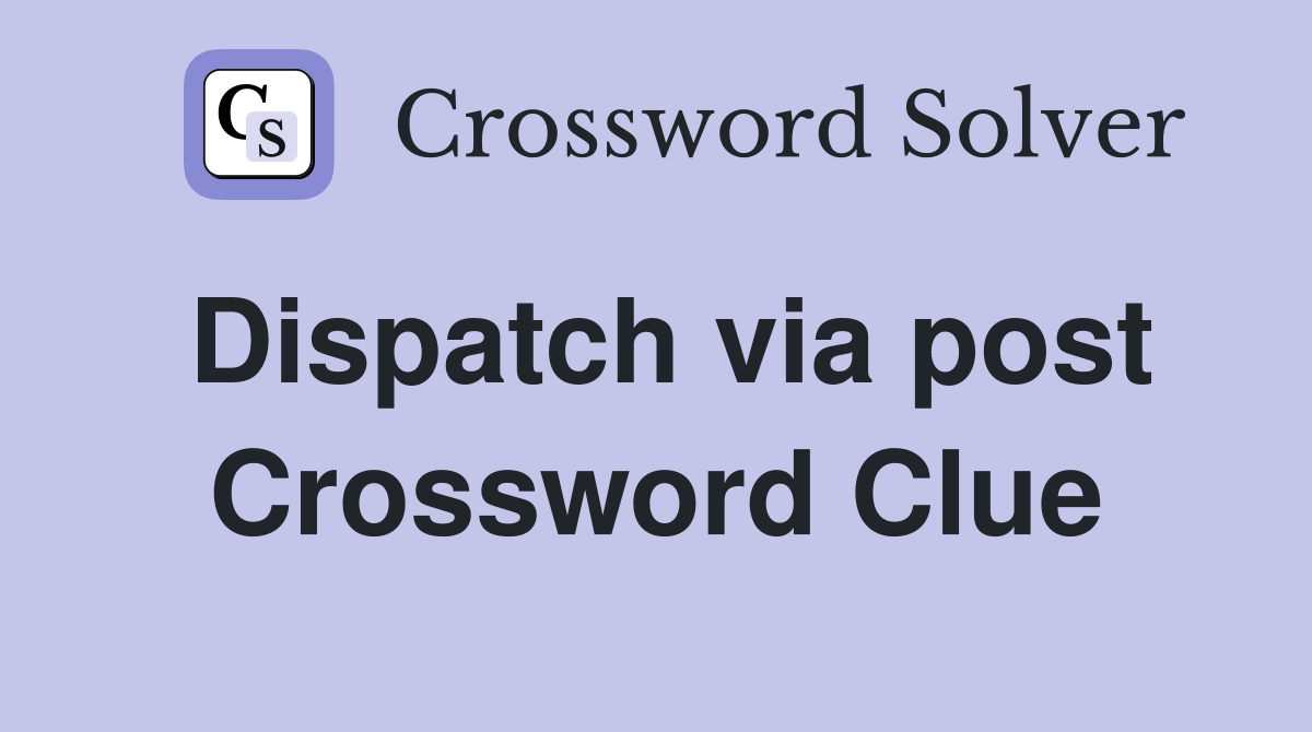 Dispatch via post Crossword Clue
