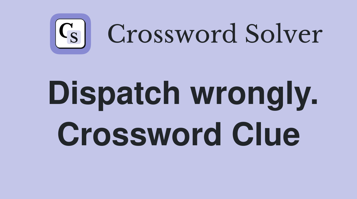 Dispatch wrongly. Crossword Clue