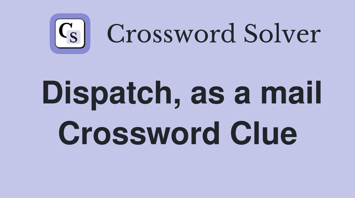 Dispatch, as a mail Crossword Clue