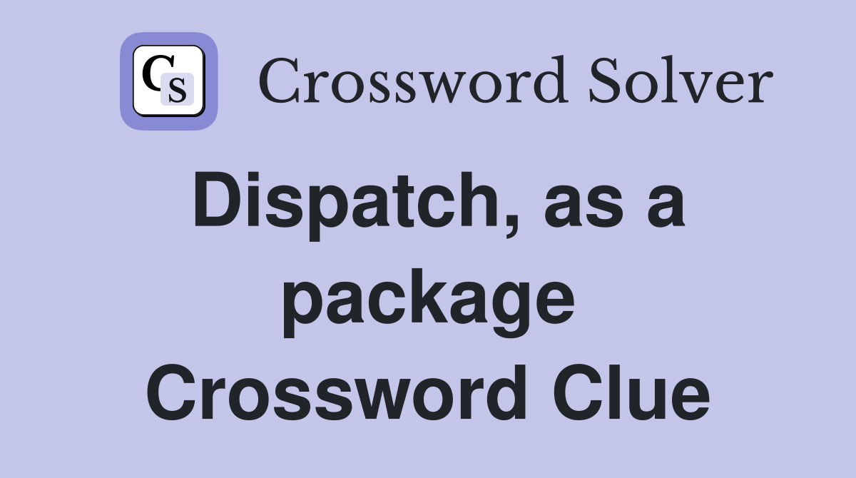 Dispatch, as a package Crossword Clue