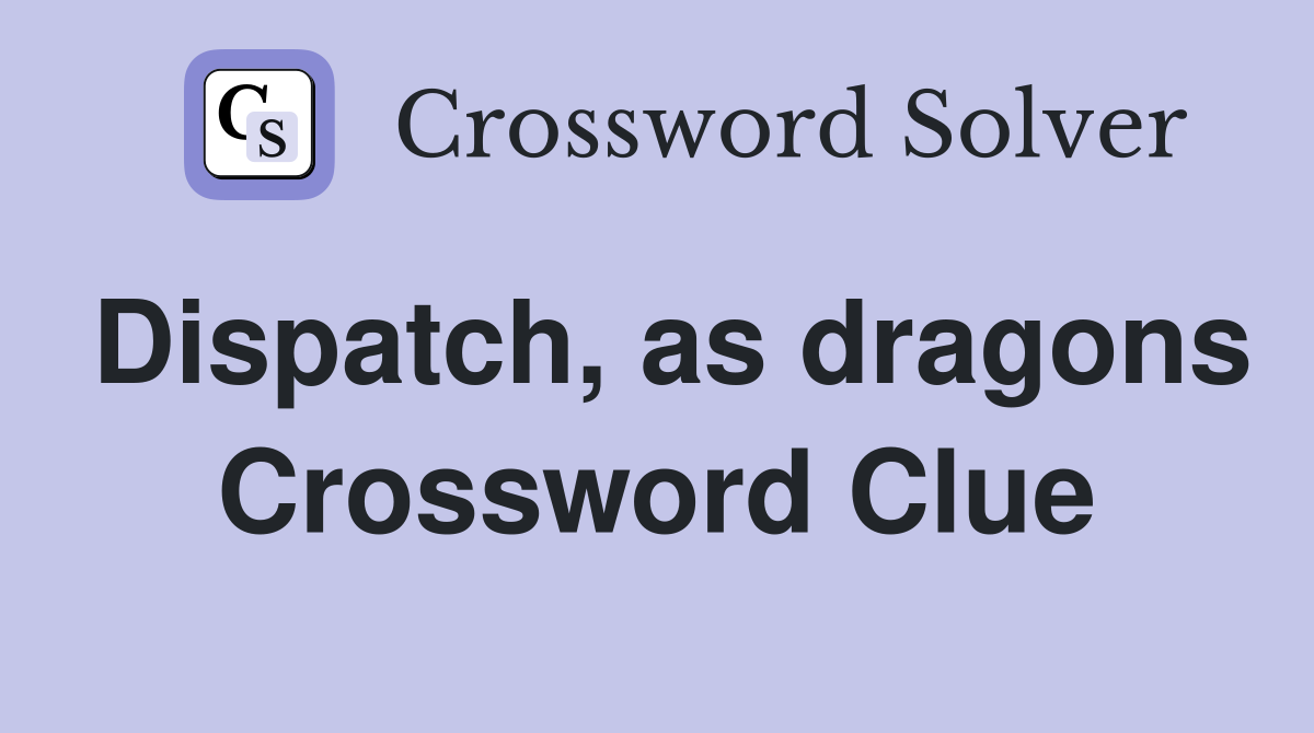 Dispatch, as dragons Crossword Clue