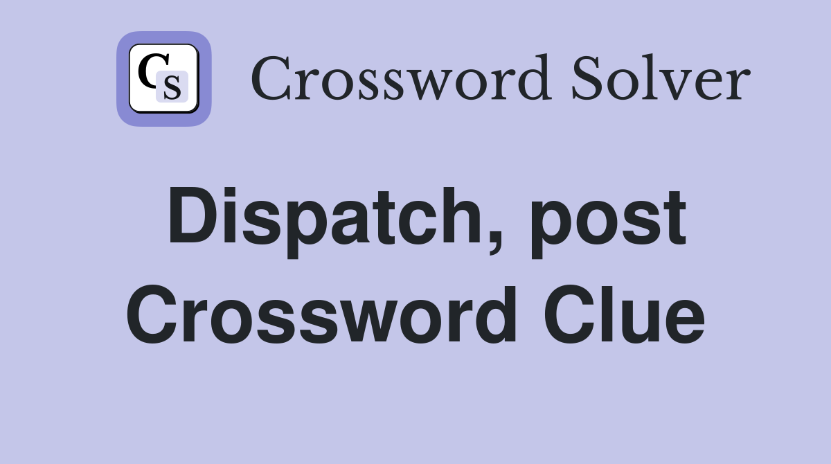 Dispatch, post Crossword Clue