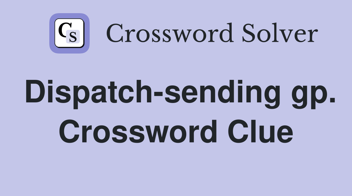 Dispatch-sending gp. Crossword Clue