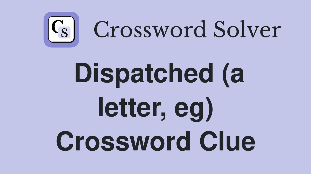 Dispatched (a letter, eg) Crossword Clue