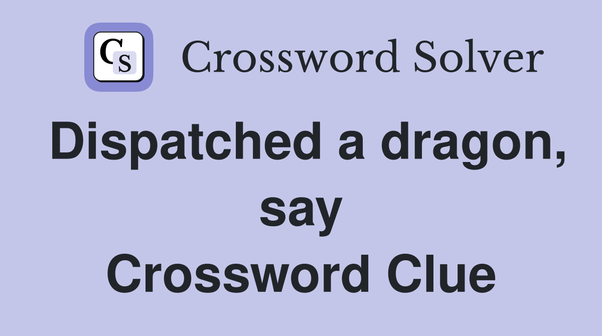 Dispatched a dragon, say Crossword Clue