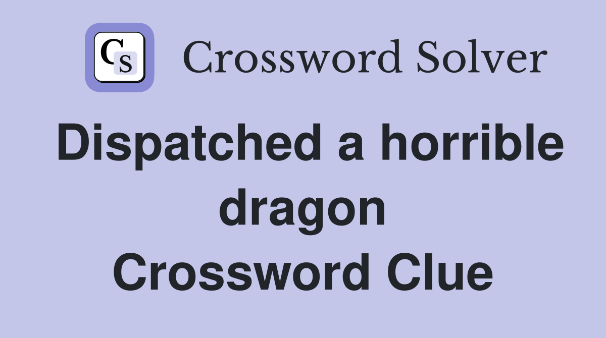 Dispatched a horrible dragon Crossword Clue