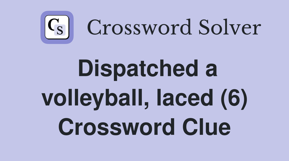 Dispatched a volleyball, laced (6) Crossword Clue