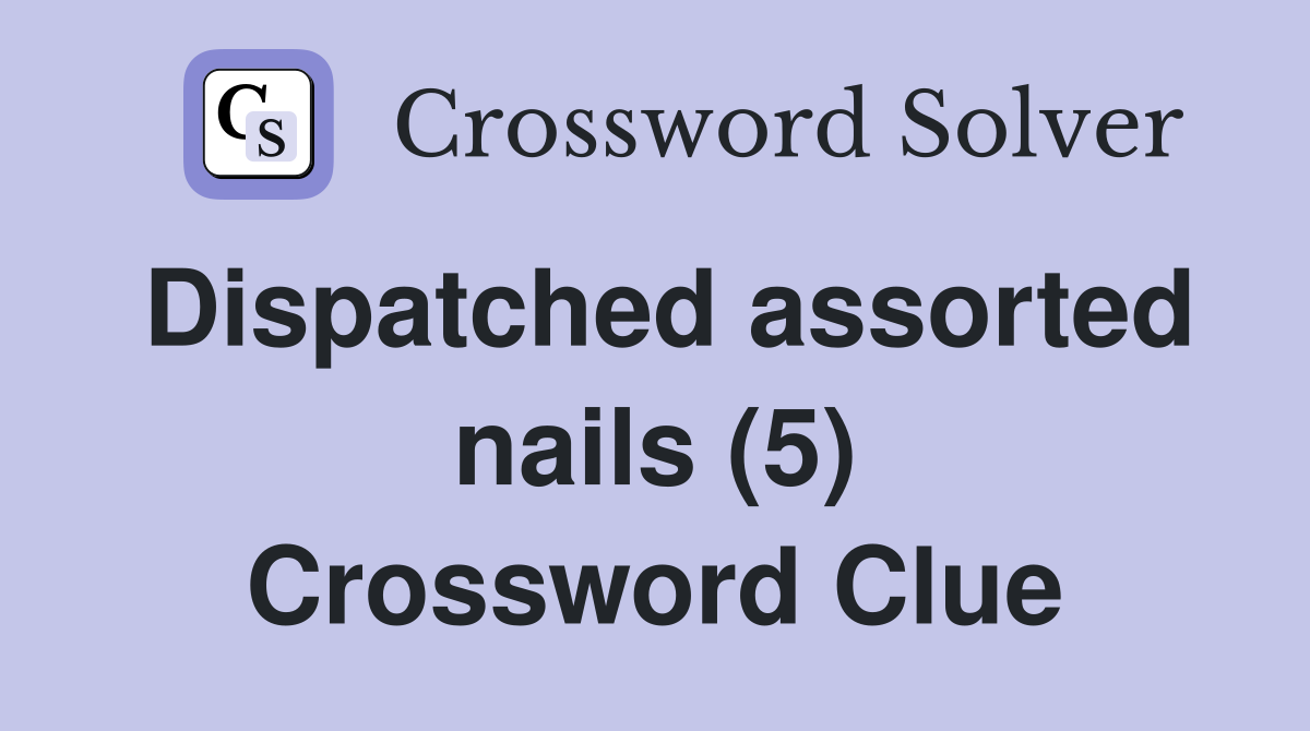Dispatched assorted nails (5) Crossword Clue
