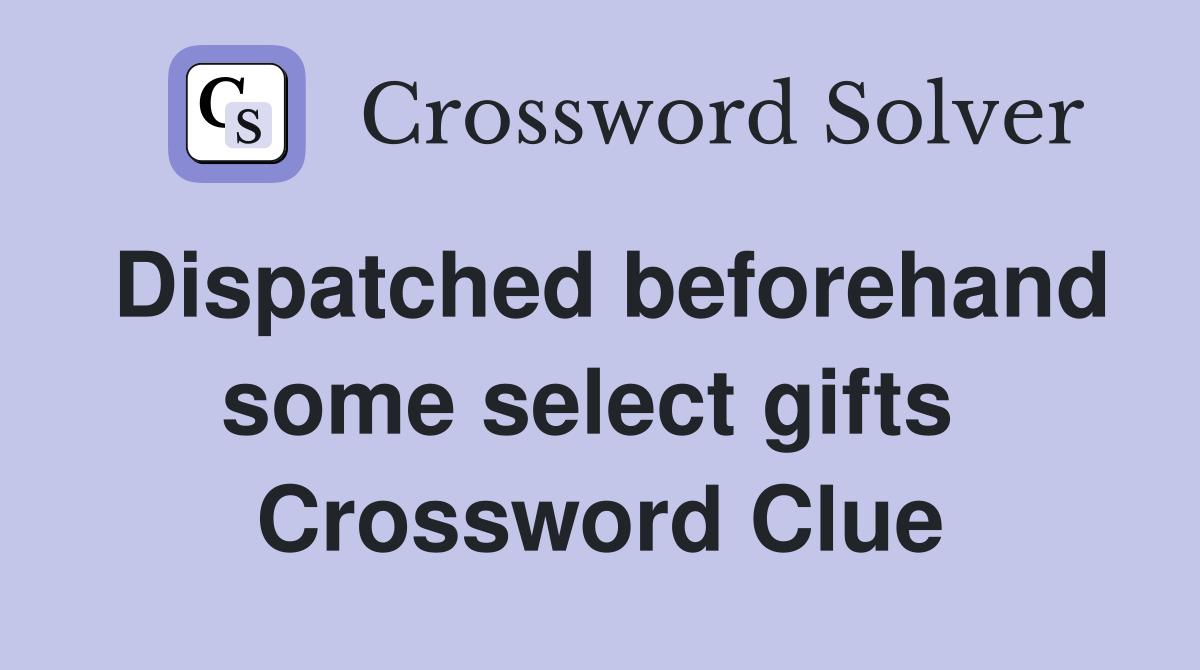 Dispatched beforehand some select gifts  Crossword Clue