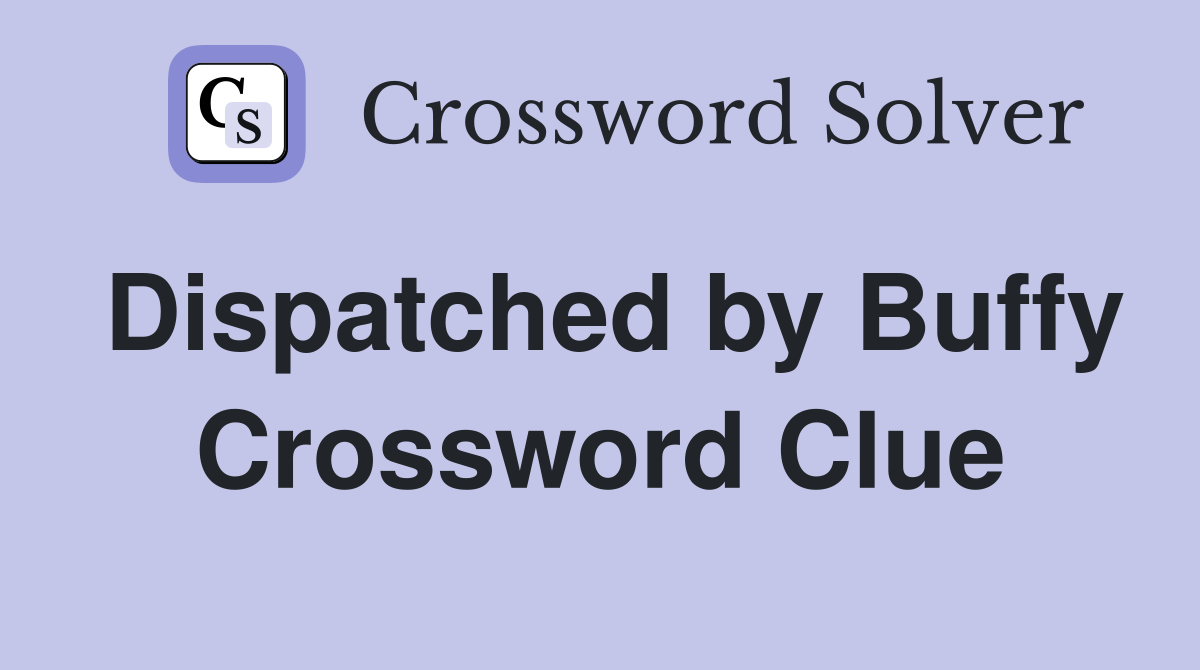 Dispatched by Buffy Crossword Clue