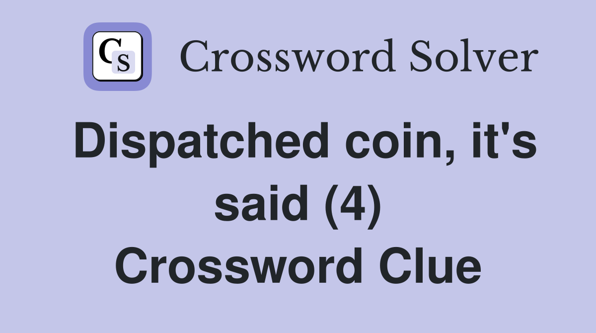 Dispatched coin, it's said (4) Crossword Clue