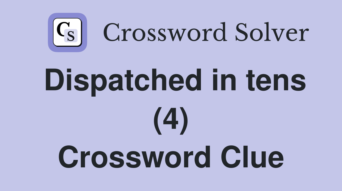 Dispatched in tens (4) Crossword Clue