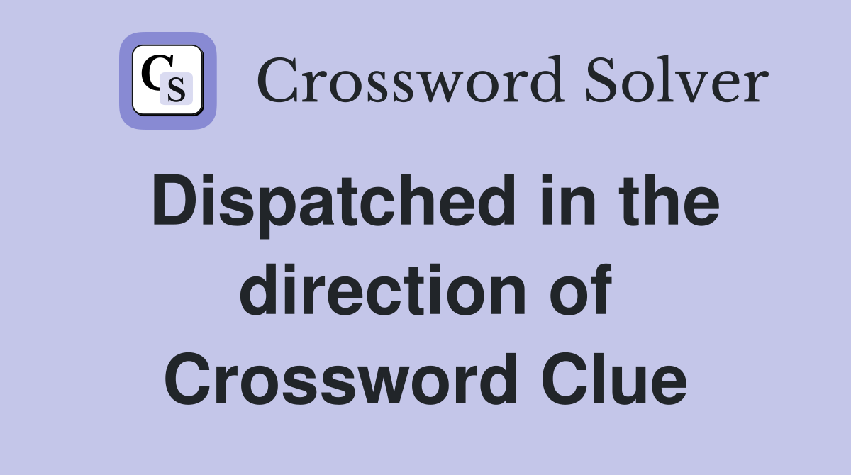 Dispatched in the direction of Crossword Clue