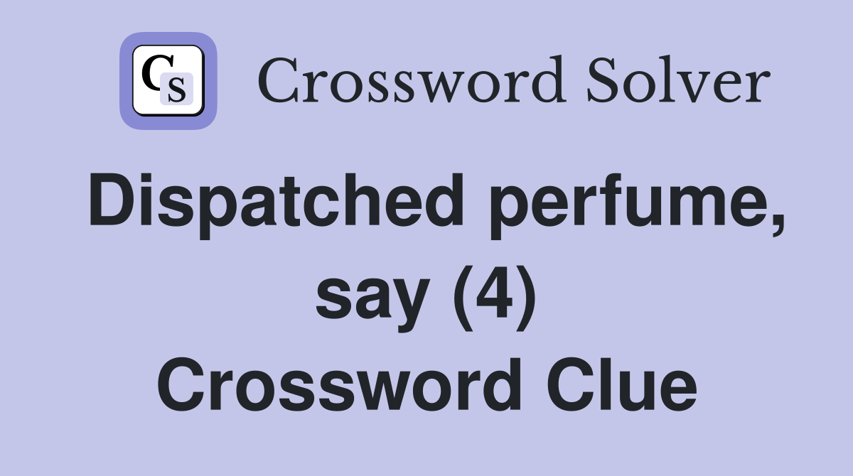 Dispatched perfume, say (4) Crossword Clue