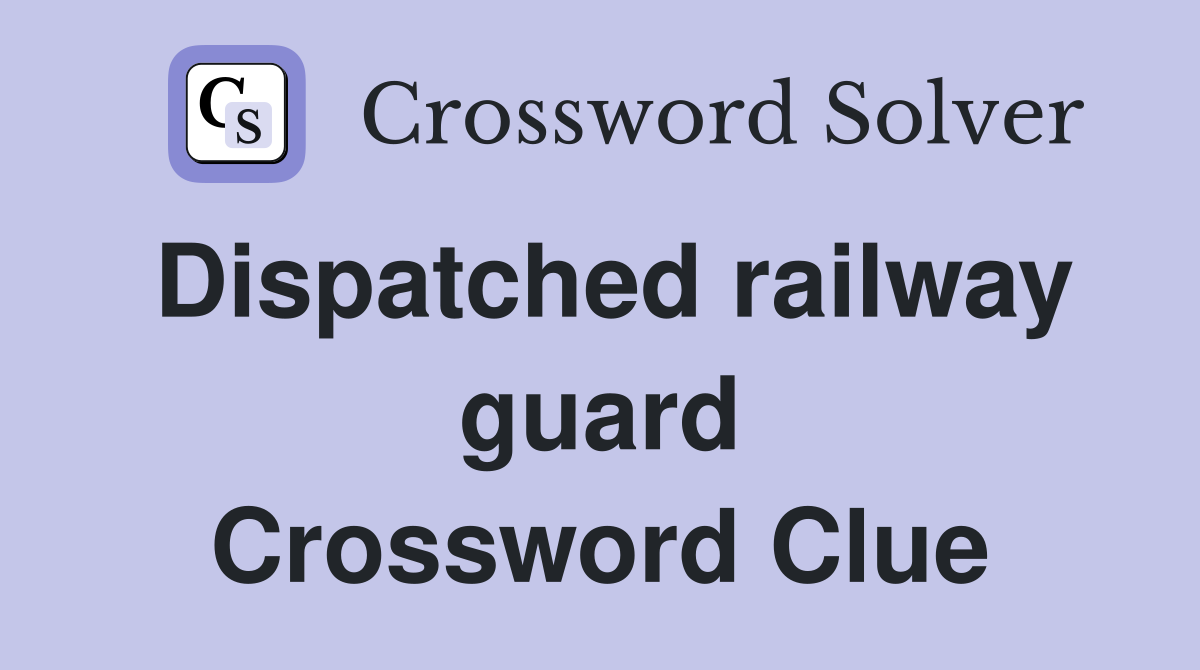 Dispatched railway guard Crossword Clue