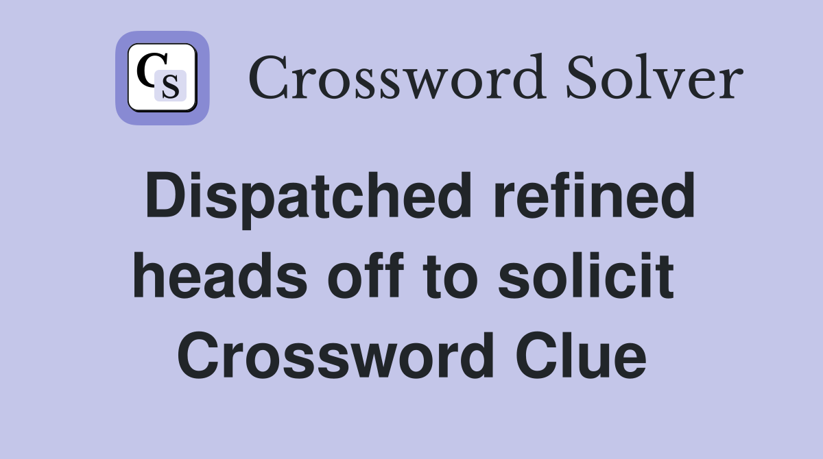 Dispatched refined heads off to solicit  Crossword Clue