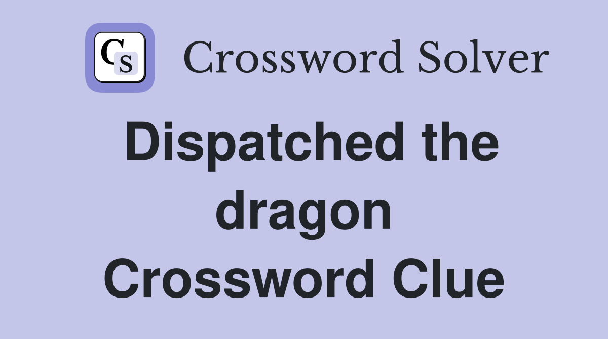 Dispatched the dragon Crossword Clue
