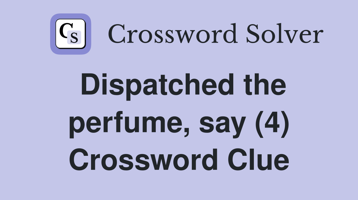 Dispatched the perfume, say (4) Crossword Clue