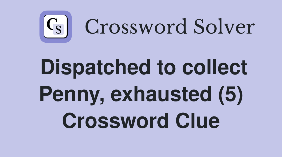 Dispatched to collect Penny, exhausted (5) Crossword Clue