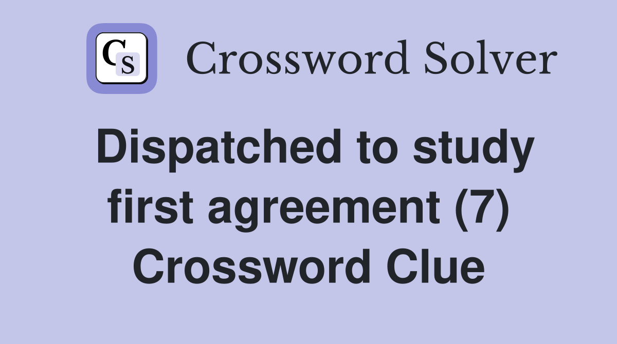 Dispatched to study first agreement (7) Crossword Clue