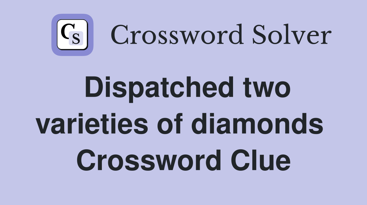 Dispatched two varieties of diamonds  Crossword Clue