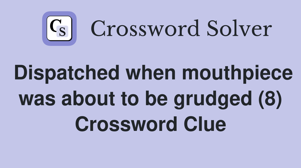 Dispatched when mouthpiece was about to be grudged (8) Crossword Clue
