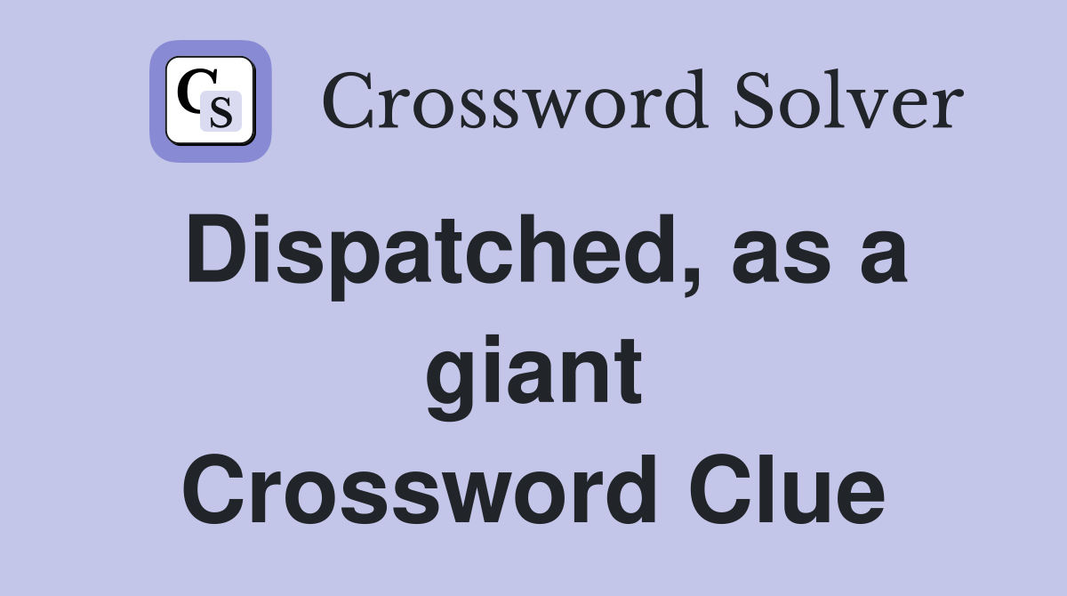 Dispatched, as a giant Crossword Clue