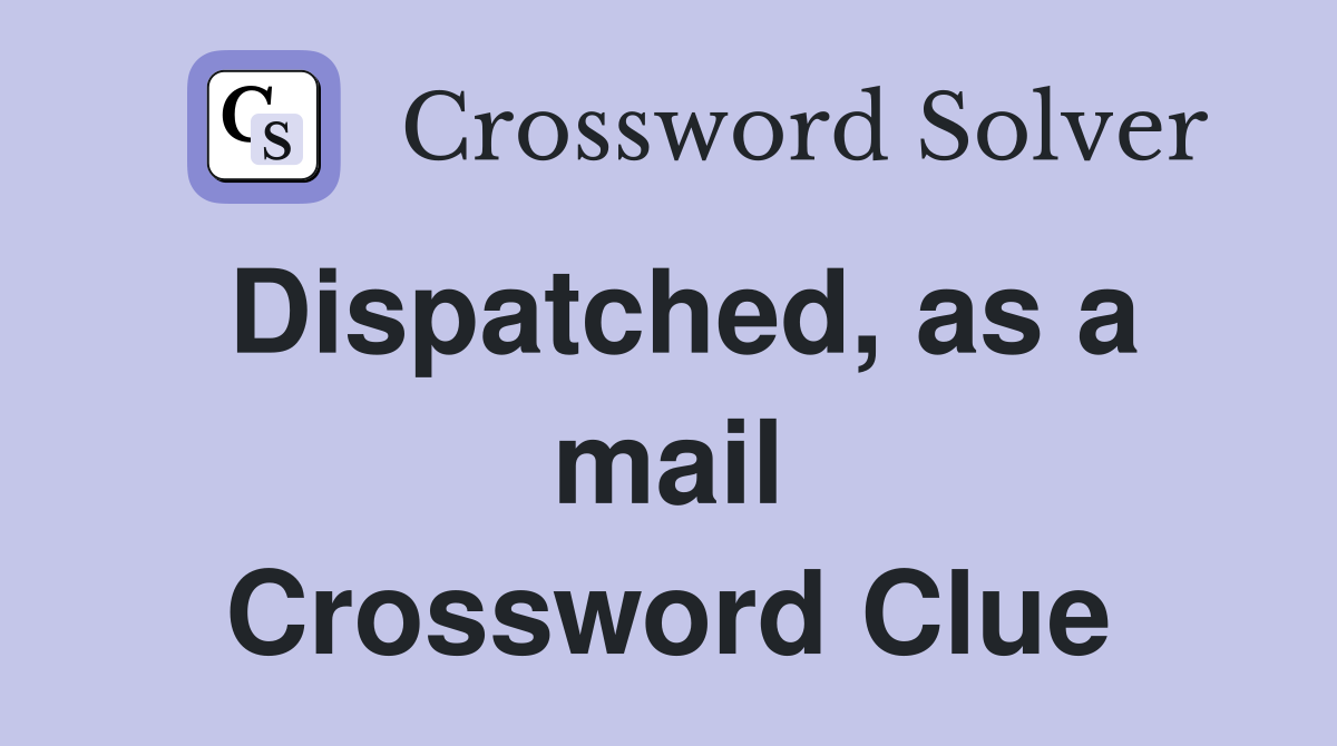 Dispatched, as a mail Crossword Clue