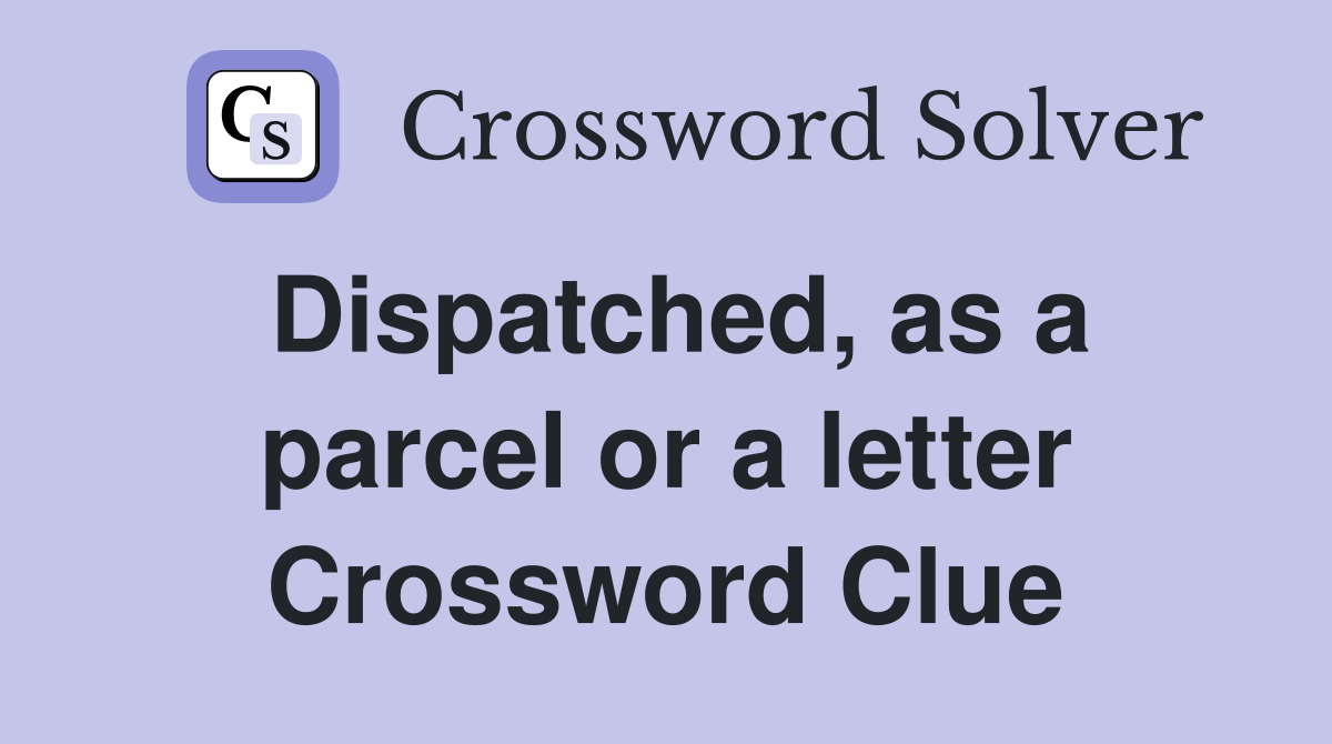 Dispatched, as a parcel or a letter Crossword Clue
