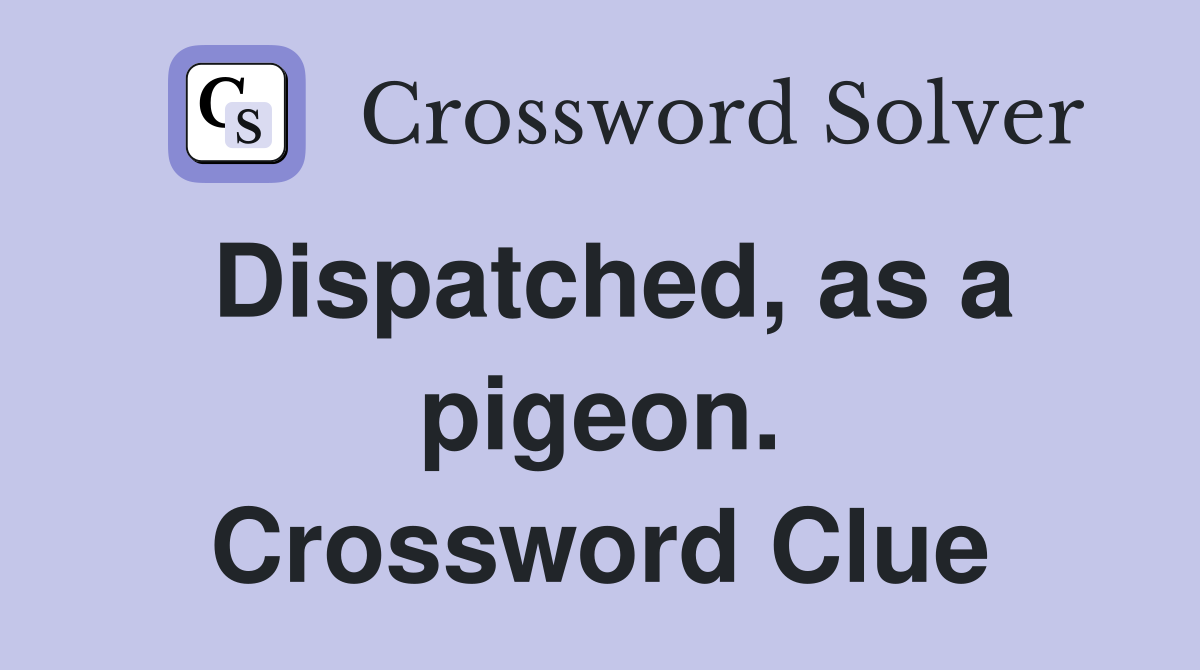 Dispatched, as a pigeon. Crossword Clue
