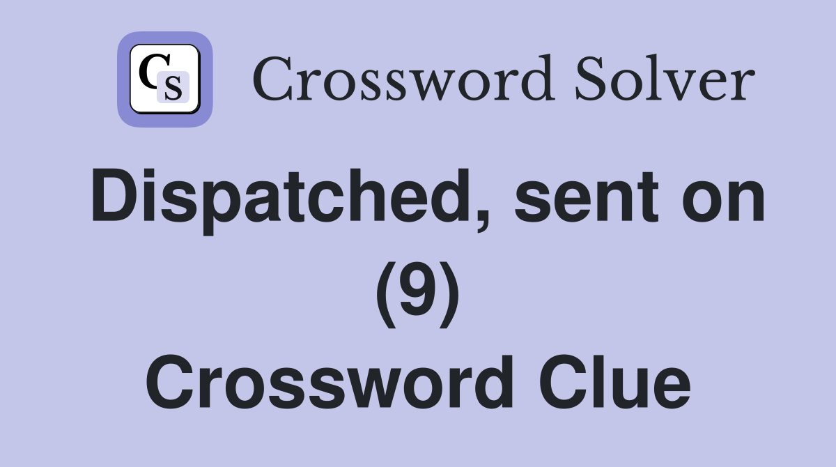 Dispatched, sent on (9) Crossword Clue