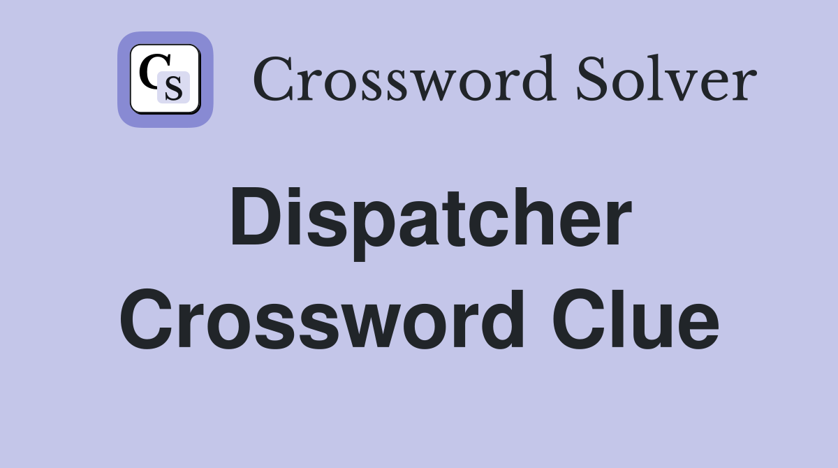 Dispatcher Crossword Clue Answers Crossword Solver