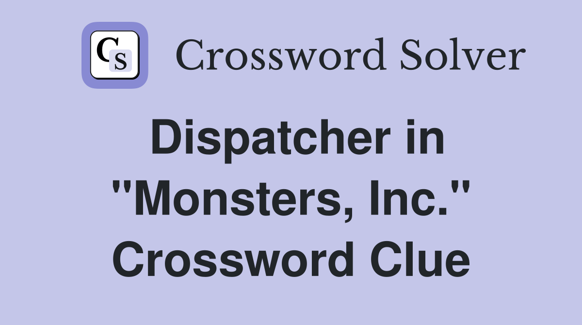 Dispatcher in "Monsters, Inc." Crossword Clue