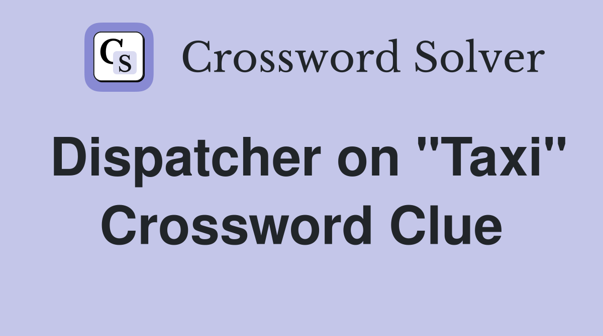 Dispatcher on "Taxi" Crossword Clue