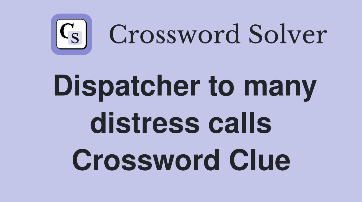 Dispatcher to many distress calls Crossword Clue