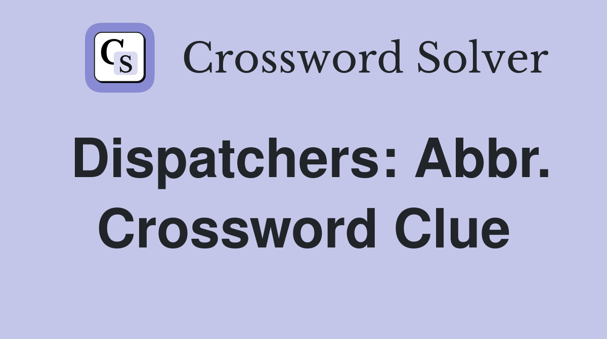 Dispatchers: Abbr. Crossword Clue