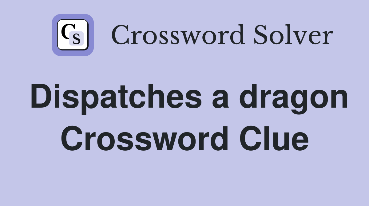 Dispatches a dragon Crossword Clue