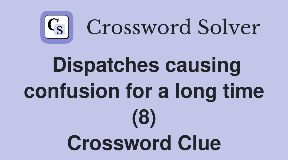 Dispatches causing confusion for a long time (8) Crossword Clue
