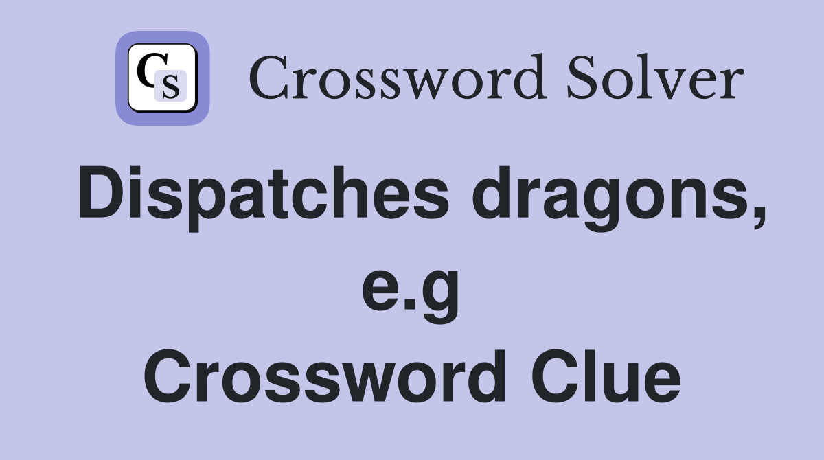 Dispatches dragons, e.g Crossword Clue