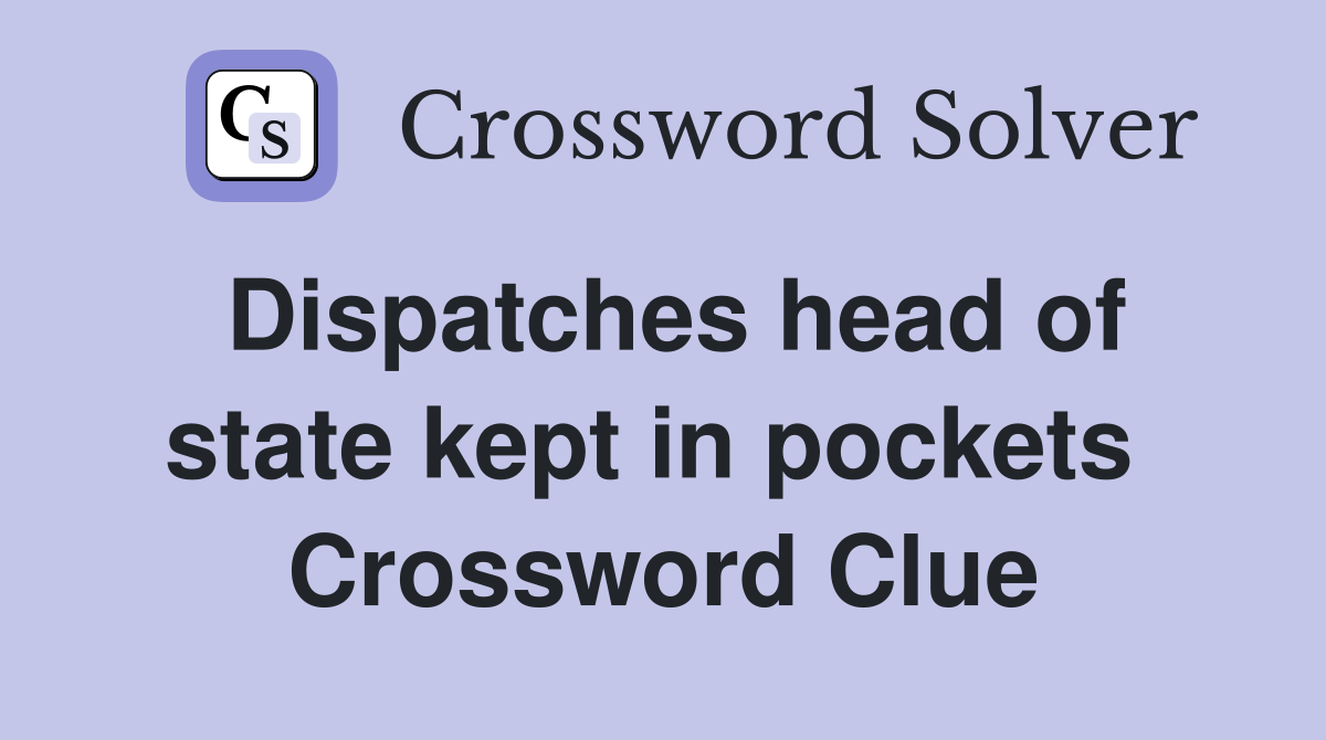 Dispatches head of state kept in pockets  Crossword Clue