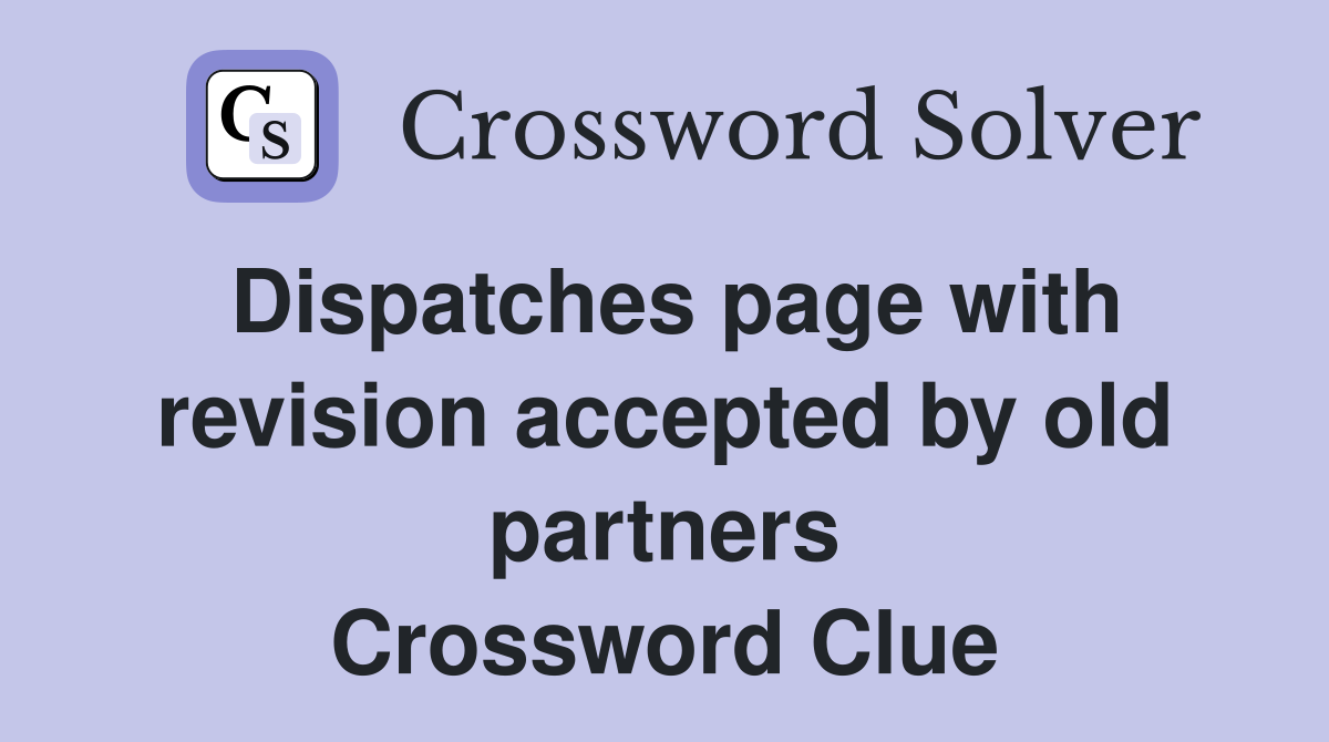 Dispatches page with revision accepted by old partners Crossword Clue