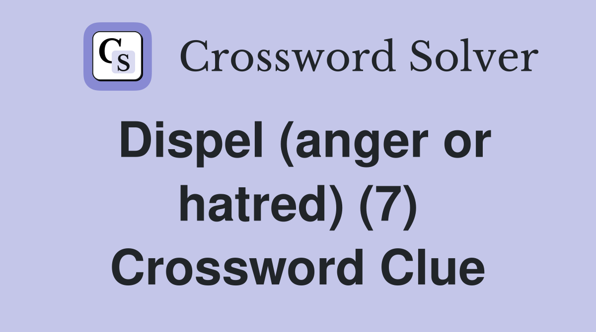 Dispel (anger or hatred) (7) Crossword Clue