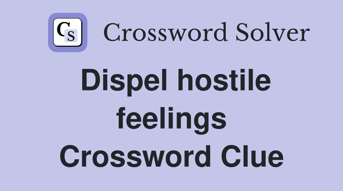 Dispel hostile feelings Crossword Clue