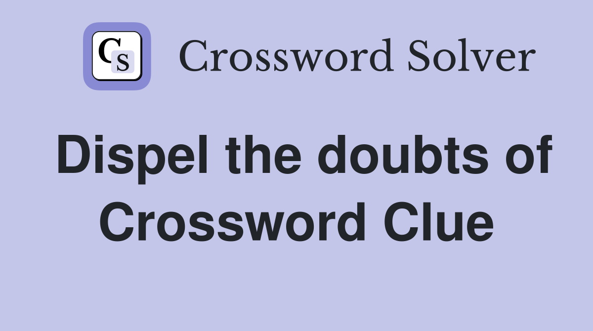 Dispel the doubts of Crossword Clue