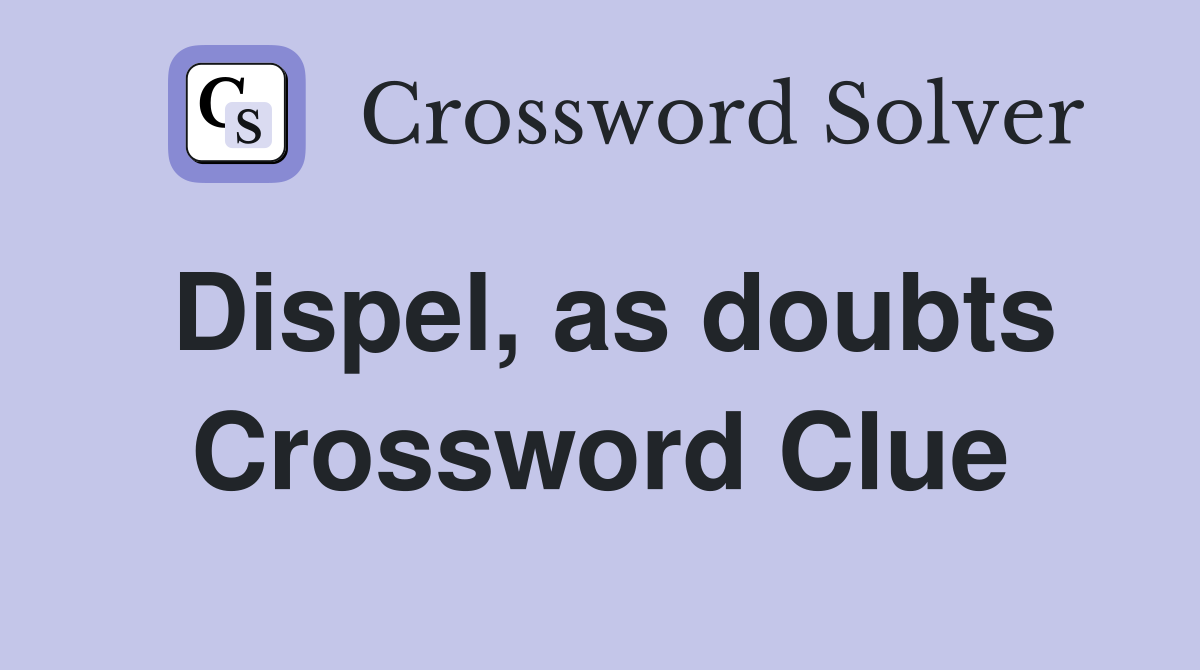 Dispel, as doubts Crossword Clue