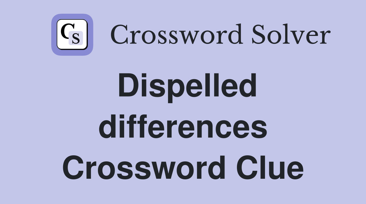 Dispelled differences Crossword Clue