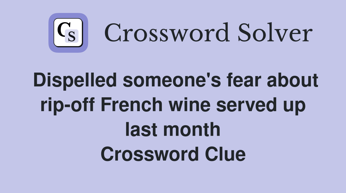 Dispelled someone's fear about rip-off French wine served up last month Crossword Clue