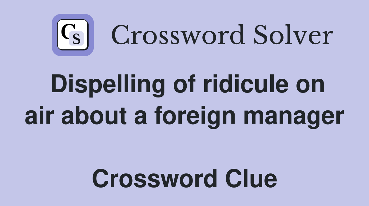 Dispelling of ridicule on air about a foreign manager  Crossword Clue